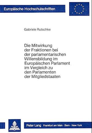 Die Mitwirkung Der Fraktionen Bei Der Parlamentarischen Willensbildung Im Europaeischen Parlament Im Vergleich Zu Den Parlamenten Der Mitgliedstaaten