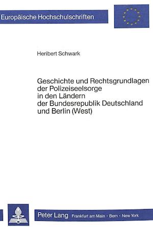 Geschichte Und Rechtsgrundlagen Der Polizeiseelsorge in Den Laendern Der Bundesrepublik Deutschland Und Berlin (West)
