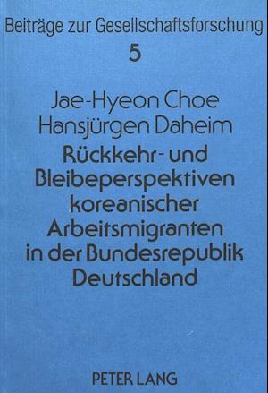 Rueckkehr- Und Bleibeperspektiven Koreanischer Arbeitsmigranten in Der Bundesrepublik Deutschland