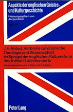 J.H. Alsted, Herborns Calvinistische Theologie Und Wissenschaft Im Spiegel Der Englischen Kulturreform Des Fruehen 17. Jahrhunderts