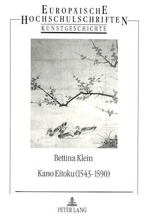 Kano Eitoku (1543-1590). Biographie, Oeuvre Und Wirkung Nach Zeugnissen Des 16.-19. Jahrhunderts
