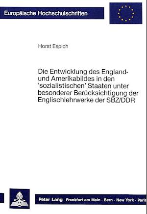 Die Entwicklung Des England- Und Amerikabildes in Den 'Sozialistischen' Staaten Unter Besonderer Beruecksichtigung Der Englischlehrwerke Der Sbz/Ddr