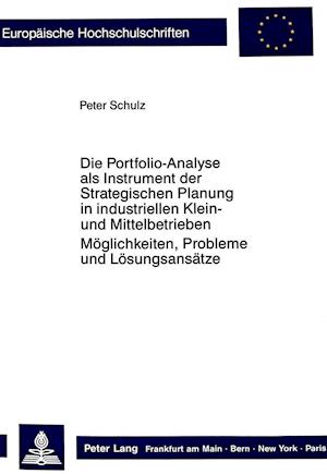 Die Portfolio-Analyse ALS Instrument Der Strategischen Planung in Industriellen Klein- Und Mittelbetrieben