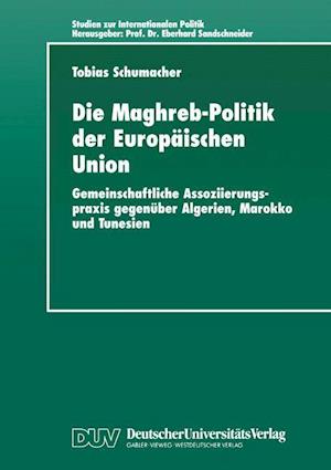 Die Maghreb-Politik der Europaischen Union