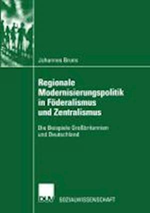 Regionale Modernisierungspolitik in Föderalismus Und Zentralismus