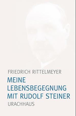 Meine Lebensbegegnung mit Rudolf Steiner