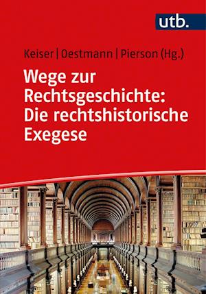 Wege zur Rechtsgeschichte: Die rechtshistorische Exegese