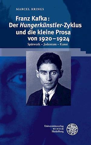 Franz Kafka: Der ,Hungerkünstler'-Zyklus und die kleine Prosa von 1920-1924