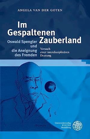 Im Gespaltenen Zauberland. Oswald Spengler Und Die Aneignung Des Fremden