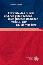 Entwurfe Des Glucks Und Des Guten Lebens in Englischen Romanen Vom 18. Zum 20. Jahrhundert