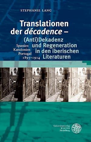 Translationen Der 'Decadence' - (Anti)Dekadenz Und Regeneration in Den Iberischen Literaturen