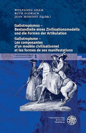 Gallotropismus Und Zivilisationsmodelle Im Deutschsprachigen Raum (1660-1789)/Gallotropisme Et Modeles Civilisationnels Dans Lespace Germanophone (166