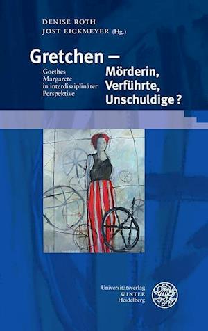 Gretchen - Mörderin, Verführte, Unschuldige?