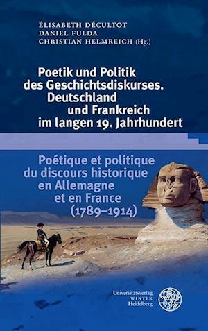 Poetik Und Politik Des Geschichtsdiskurses. Deutschland Und Frankreich Im Langen 19. Jahrhundert/Poetique Et Politique Du Discours Historique En Allem