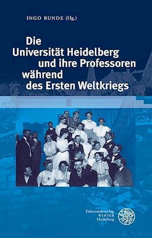Die Universitat Heidelberg Und Ihre Professoren Wahrend Des Ersten Weltkriegs