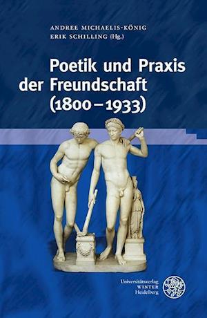 Poetik Und Praxis Der Freundschaft (1800-1933)