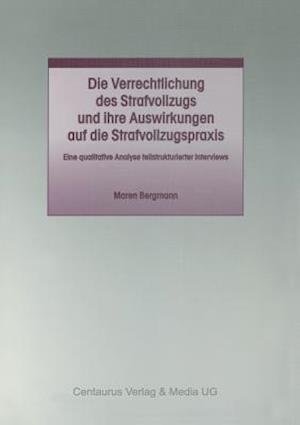 Die Verrechtlichung des Strafvollzugs und ihre Auswirkungen auf die Strafvollzugspraxis