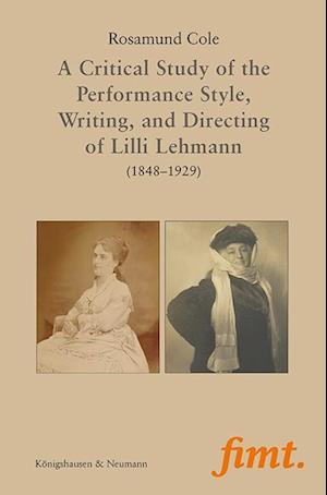 A Critical Study of the Performance Style, Writing, and Directing of Lilli Lehmann (1848-1929)