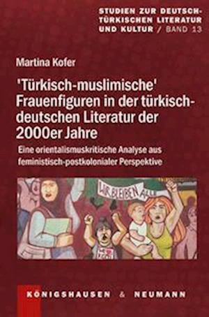 &gt;Türkisch-muslimische&lt; Frauenfiguren in der türkisch-deutschen Literatur der 2000er Jahre