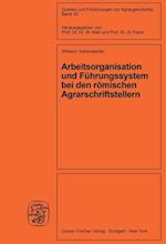 Arbeitsorganisation und Führungssystem bei den römischen Agrarschriftstellern (Cato, Varro, Columella)