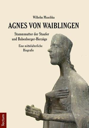 Agnes von Waiblingen - Stammmutter der Staufer und Babenberger-Herzöge