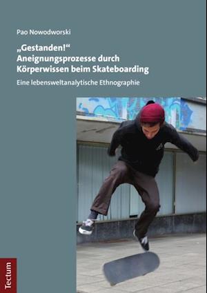 "Gestanden!" Aneignungsprozesse durch Körperwissen beim Skateboarding