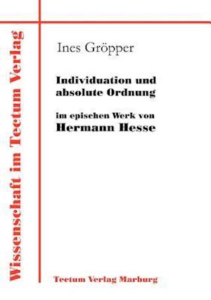 Individuation Und Absolute Ordnung Im Epischen Werk Von Hermann Hesse