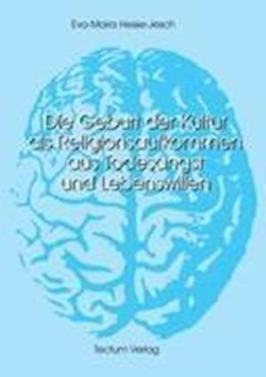 Die Geburt Der Kultur ALS Religionsaufkommen Aus Todesangst Und Lebenswillen