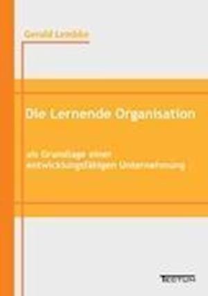 Die Lernende Organisation ALS Grundlage Einer Entwicklungsfähigen Unternehmung