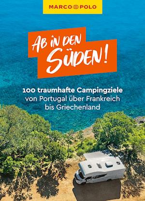 MARCO POLO Ab in den Süden! 100 traumhafte Campingziele von Portugal über Frankreich bis Griechenland