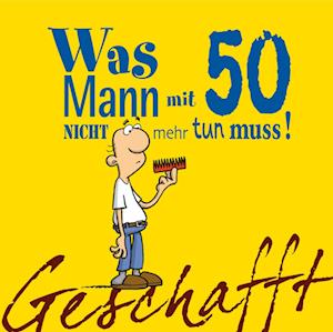 Geschafft! Was Mann mit 50 nicht mehr tun muss!