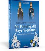 Die Familie, die Bayern erfand: Das Haus Wittelsbach