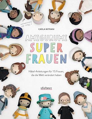 Amigurumi Superfrauen. Häkel-Anleitungen für 15 Frauen, die die Welt verändert haben