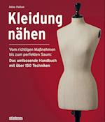 Kleidung Nähen. Vom richtigen Maßnehmen bis zum perfekten Saum: Das umfassende Handbuch mit über 150 Techniken.