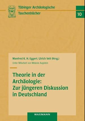 Theorie in der Archäologie: Zur jüngeren Diskussion in Deutschland