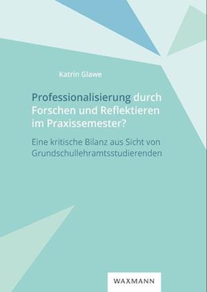 Professionalisierung durch Forschen und Reflektieren im Praxissemester?