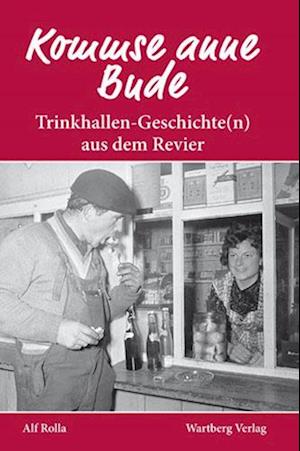 Kommse anne Bude. Trinkhallen-Geschichte(n) aus dem Revier