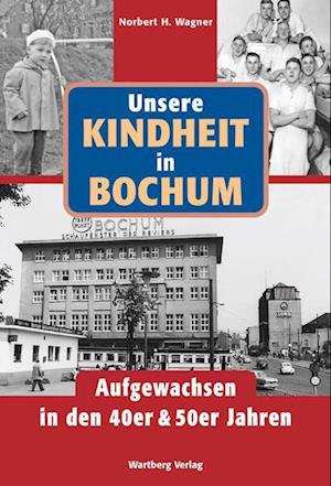 Unsere Kindheit in Bochum. Aufgewachsen in den 40er & 50er Jahren