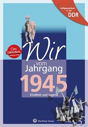 Wir vom Jahrgang 1945. Aufgewachsen in der DDR