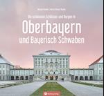 Oberbayern und Bayerisch Schwaben - Die schönsten Schlösser und Burgen