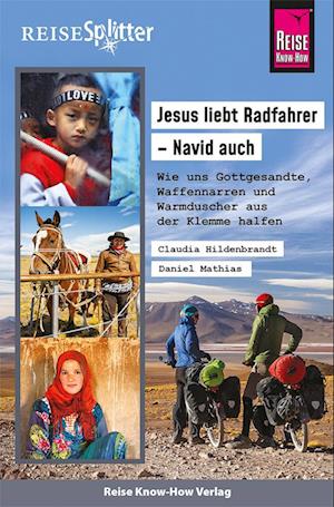Reise Know-How ReiseSplitter: Jesus liebt Radfahrer - Navid auch. Wie uns Gottgesandte, Waffennarren und Warmduscher aus der Klemme halfen