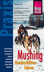 Reise Know-How Mushing - Hundeschlittenfahren Der Praxis-Ratgeber fur Einsteiger und Mitfahrer (Sachbuch)