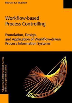 Workflow-Based Process Controlling. Foundation, Design, and Application of Workflow-Driven Process Information Systems