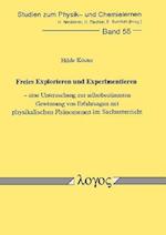 Freies Explorieren Und Experimentieren - Eine Untersuchung Zur Selbstbestimmten Gewinnung Von Erfahrungen Mit Physikalischen Phanomenen Im Sachunterri