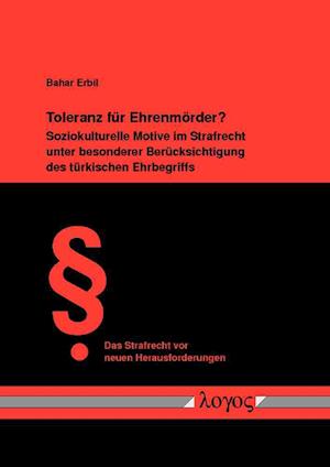 Toleranz Fur Ehrenmorder? Soziokulturelle Motive Im Strafrecht Unter Besonderer Berucksichtigung Des Turkischen Ehrbegriffs