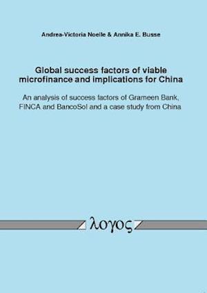 Global Success Factors of Viable Microfinance and Implications for China. an Analysis of Success Factors of Grameen Bank, Finca and Bancosol and a Cas