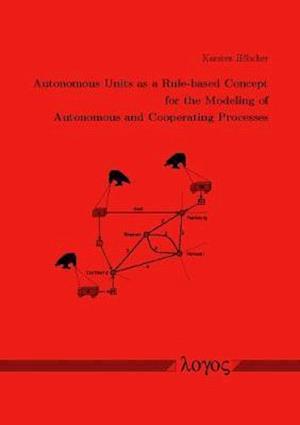 Autonomous Units as a Rule-Based Concept for the Modeling of Autonomous and Cooperating Processes