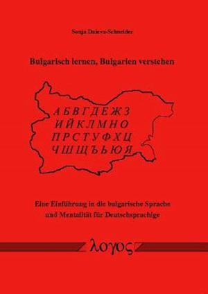 Bulgarisch Lernen, Bulgarien Verstehen. Eine Einfuhrung in Die Bulgarische Sprache Und Mentalitat Fur Deutschsprachige