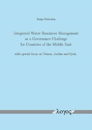 Integrated Water Resources Management as a Governance Challenge for Countries of the Middle East with Special Focus on Yemen, Jordan and Syria