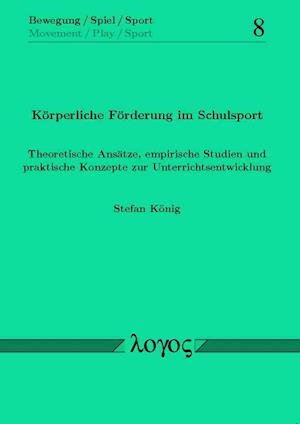 Korperliche Forderung Im Schulsport. Theoretische Ansatze, Empirische Studien Und Praktische Konzepte Zur Unterrichtsentwicklung